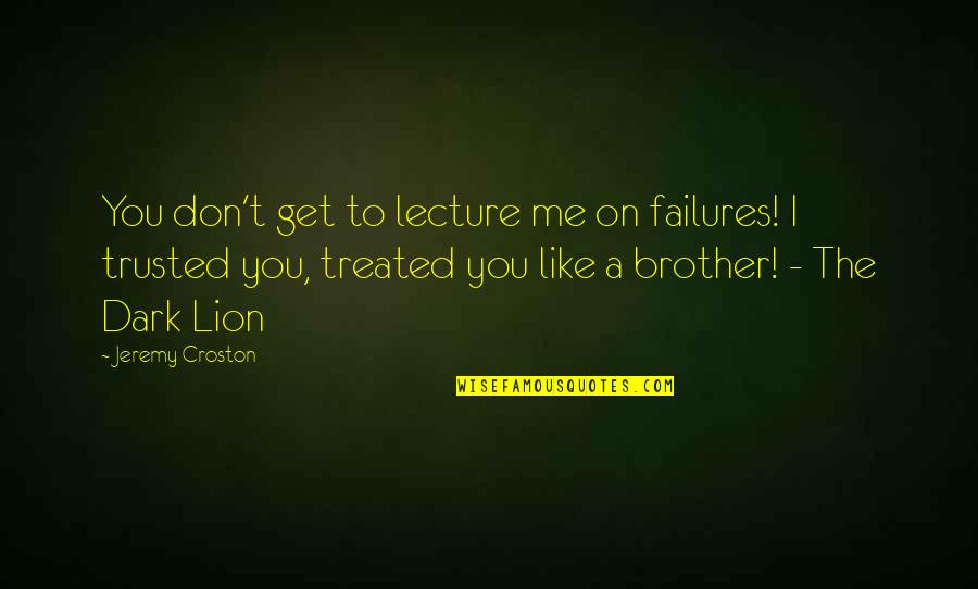 Frederics Jewelers Quotes By Jeremy Croston: You don't get to lecture me on failures!