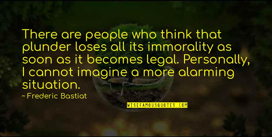Frederic's Quotes By Frederic Bastiat: There are people who think that plunder loses Frederic's Quotes By Frederic Bastiat: There are people who think that plunder loses