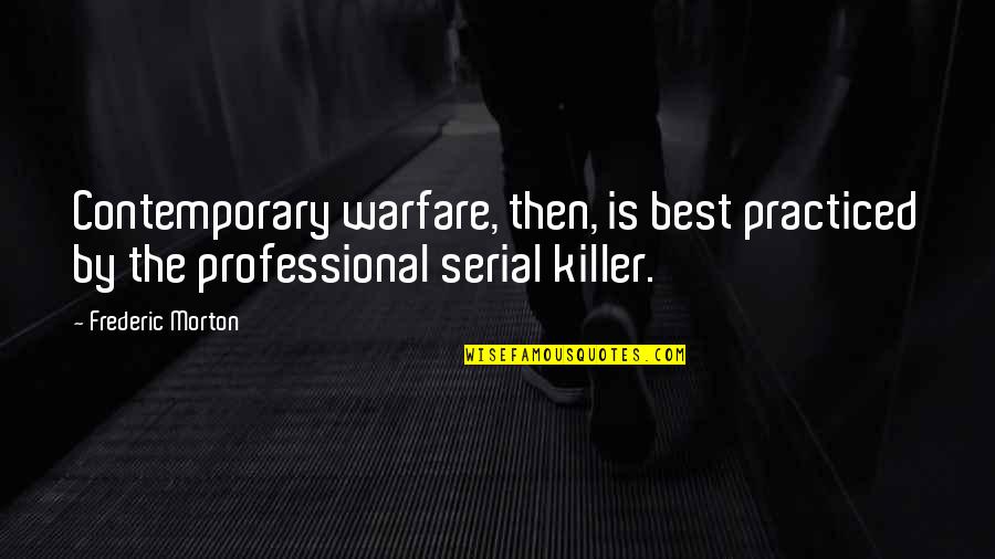 Frederic's Quotes By Frederic Morton: Contemporary warfare, then, is best practiced by the