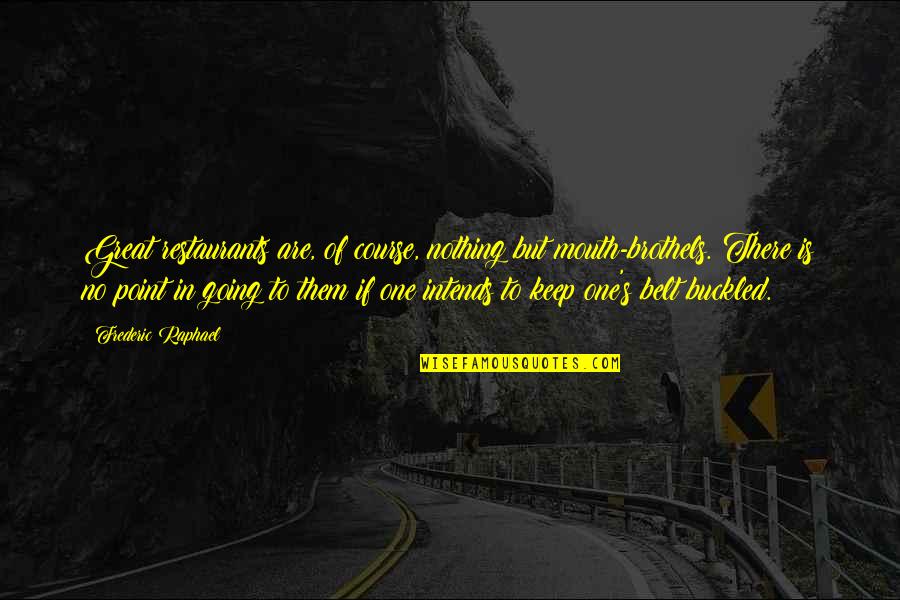 Frederic's Quotes By Frederic Raphael: Great restaurants are, of course, nothing but mouth-brothels. Frederic's Quotes By Frederic Raphael: Great restaurants are, of course, nothing but mouth-brothels.