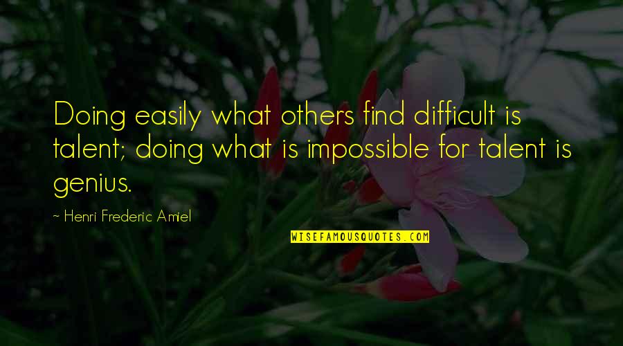Frederic's Quotes By Henri Frederic Amiel: Doing easily what others find difficult is talent; Frederic's Quotes By Henri Frederic Amiel: Doing easily what others find difficult is talent;