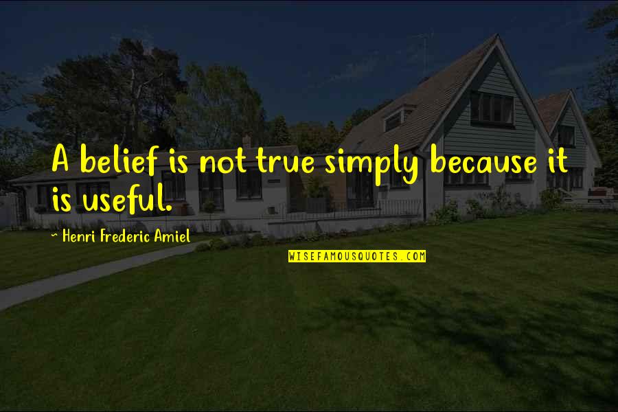 Frederic's Quotes By Henri Frederic Amiel: A belief is not true simply because it Frederic's Quotes By Henri Frederic Amiel: A belief is not true simply because it