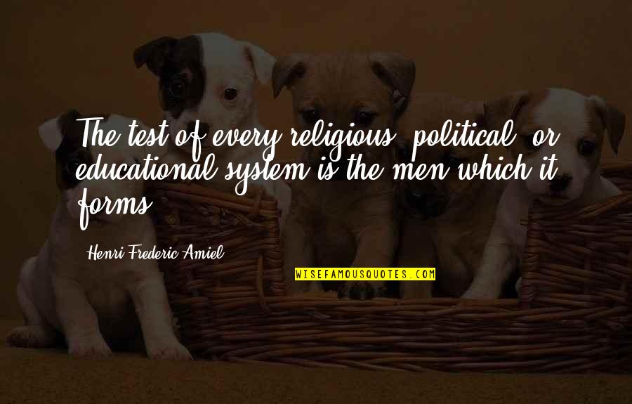 Frederic's Quotes By Henri Frederic Amiel: The test of every religious, political, or educational Frederic's Quotes By Henri Frederic Amiel: The test of every religious, political, or educational