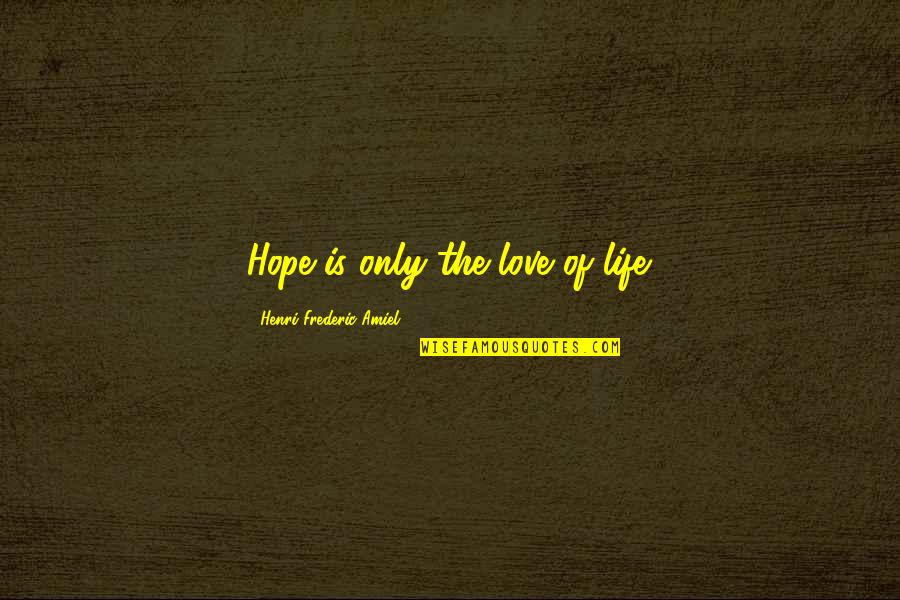 Frederic's Quotes By Henri Frederic Amiel: Hope is only the love of life. Frederic's Quotes By Henri Frederic Amiel: Hope is only the love of life.