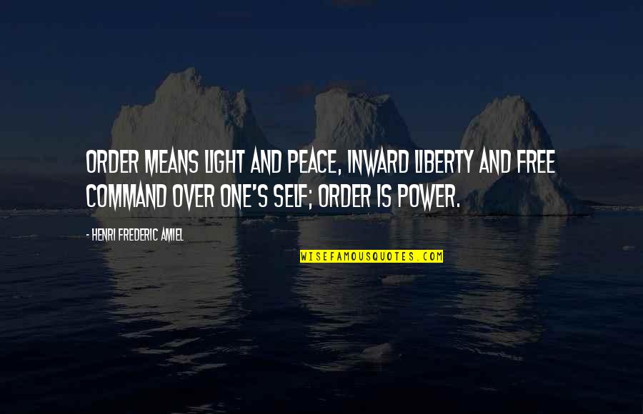 Frederic's Quotes By Henri Frederic Amiel: Order means light and peace, inward liberty and Frederic's Quotes By Henri Frederic Amiel: Order means light and peace, inward liberty and