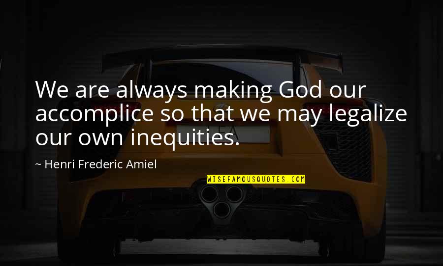 Frederic's Quotes By Henri Frederic Amiel: We are always making God our accomplice so Frederic's Quotes By Henri Frederic Amiel: We are always making God our accomplice so