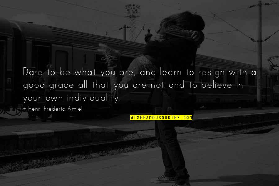 Frederic's Quotes By Henri Frederic Amiel: Dare to be what you are, and learn Frederic's Quotes By Henri Frederic Amiel: Dare to be what you are, and learn