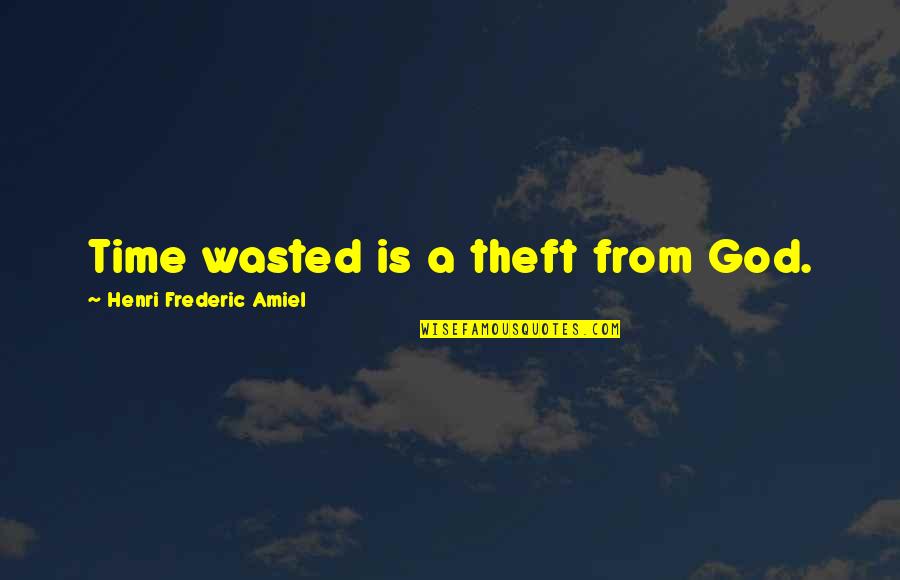 Frederic's Quotes By Henri Frederic Amiel: Time wasted is a theft from God. Frederic's Quotes By Henri Frederic Amiel: Time wasted is a theft from God.