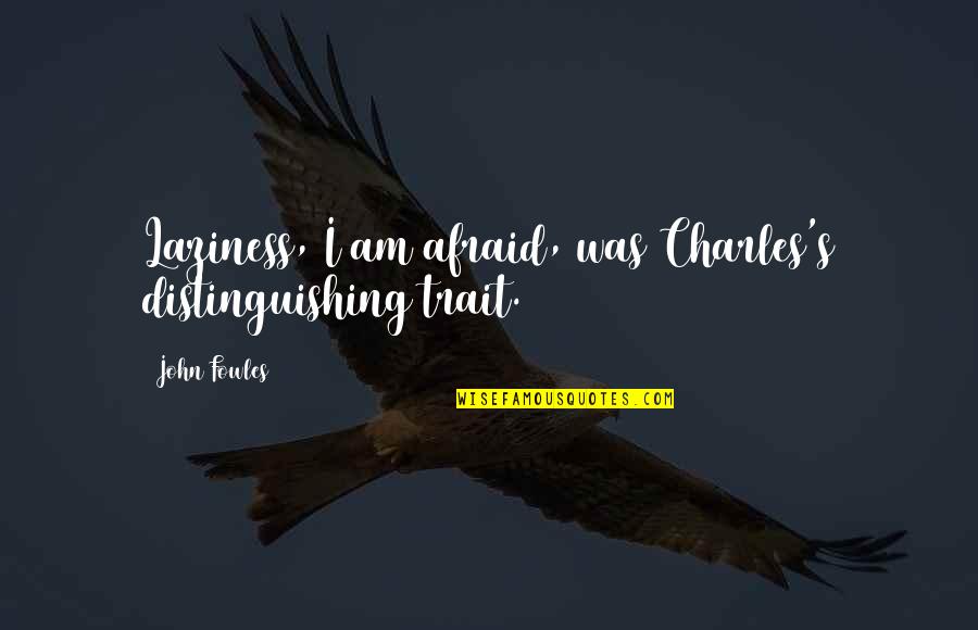 Fredericson Quotes By John Fowles: Laziness, I am afraid, was Charles's distinguishing trait.
