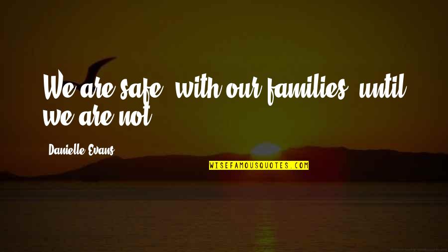 Frederieke Cloet Quotes By Danielle Evans: We are safe, with our families, until we