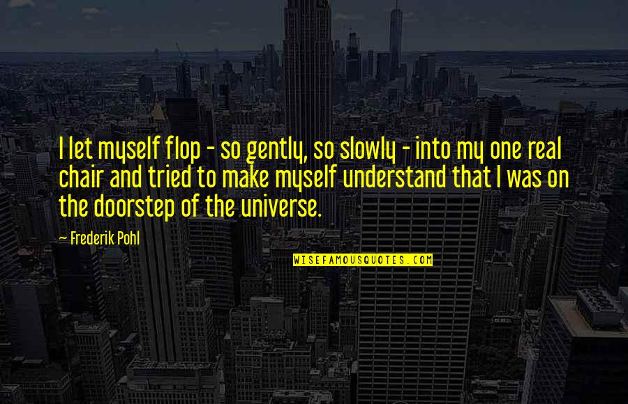 Frederik Pohl Quotes By Frederik Pohl: I let myself flop - so gently, so