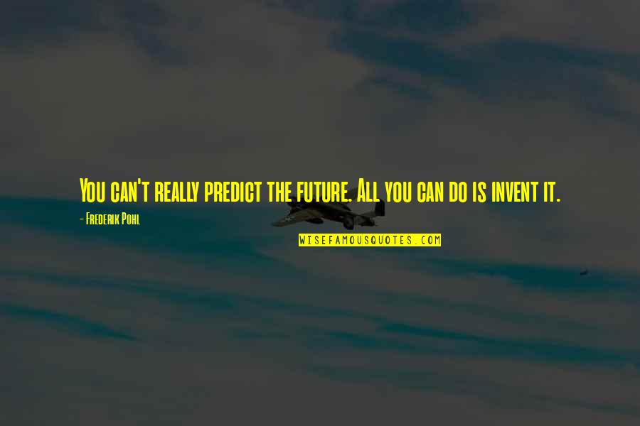 Frederik Pohl Quotes By Frederik Pohl: You can't really predict the future. All you