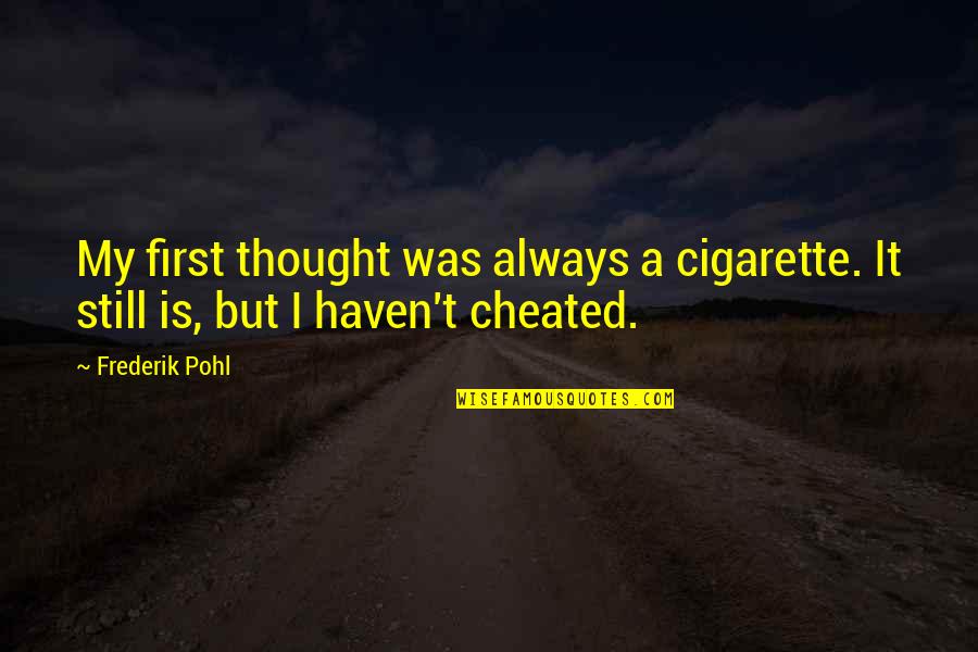 Frederik Pohl Quotes By Frederik Pohl: My first thought was always a cigarette. It