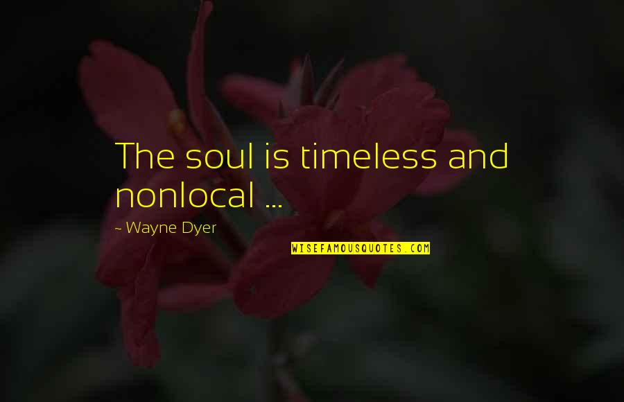 Frederikke Lafrenz Quotes By Wayne Dyer: The soul is timeless and nonlocal ...