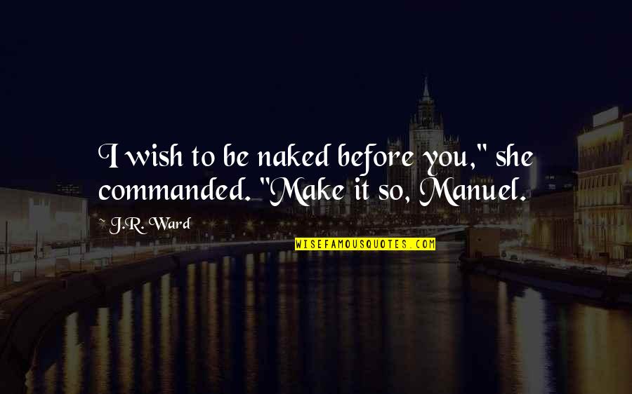 Frederique Model Quotes By J.R. Ward: I wish to be naked before you," she