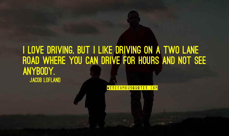 Frederking Management Quotes By Jacob Lofland: I love driving, but I like driving on Frederking Management Quotes By Jacob Lofland: I love driving, but I like driving on