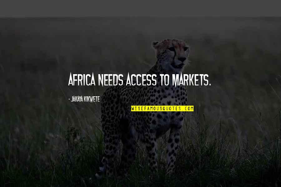 Fredet Omrade Quotes By Jakaya Kikwete: Africa needs access to markets.