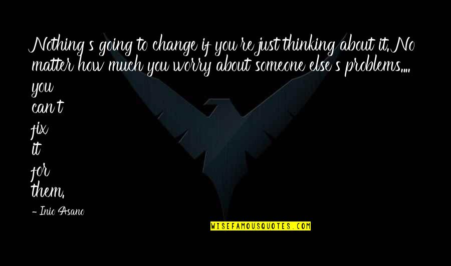 Fredette Chain Quotes By Inio Asano: Nothing's going to change if you're just thinking Fredette Chain Quotes By Inio Asano: Nothing's going to change if you're just thinking