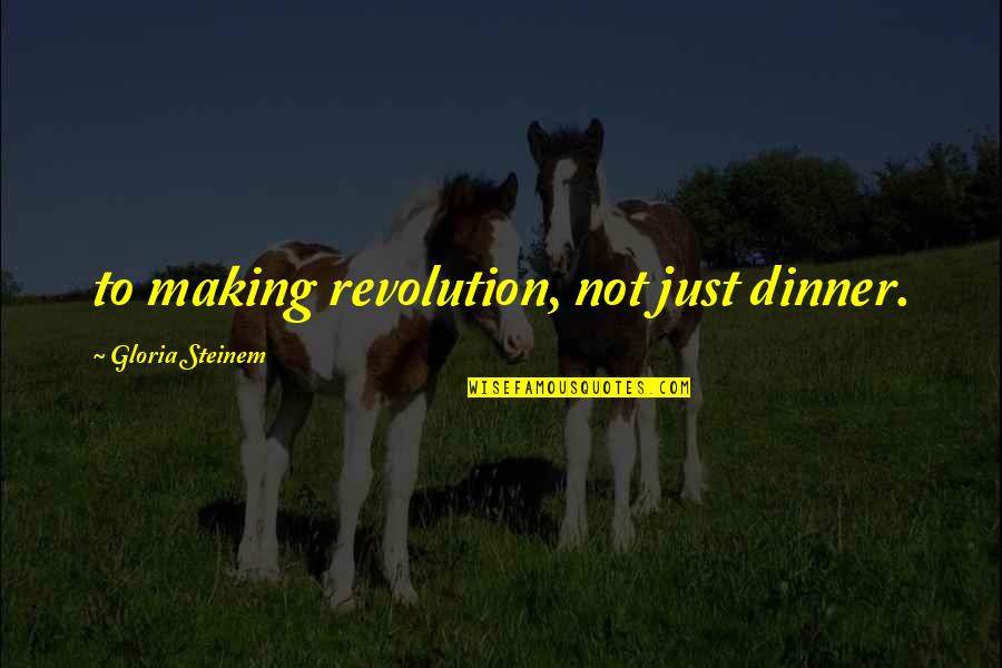 Fredette Pneus Quotes By Gloria Steinem: to making revolution, not just dinner.