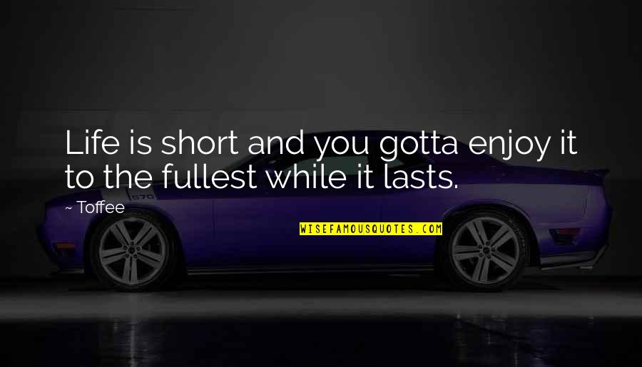 Fredheim G Rd Quotes By Toffee: Life is short and you gotta enjoy it