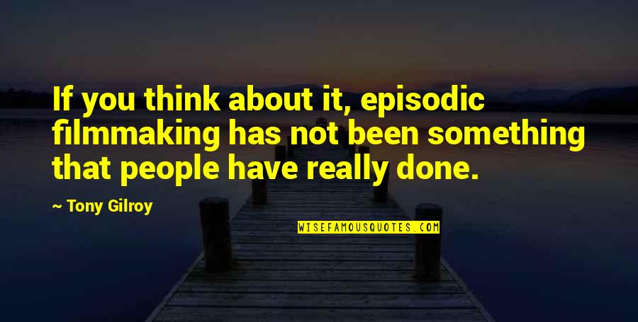 Fredholm Integro Quotes By Tony Gilroy: If you think about it, episodic filmmaking has Fredholm Integro Quotes By Tony Gilroy: If you think about it, episodic filmmaking has