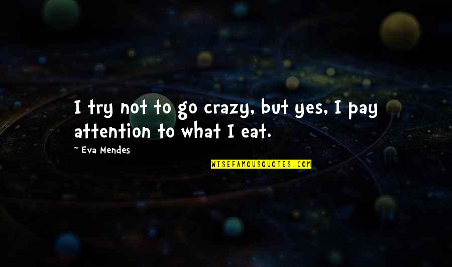 Freding Quotes By Eva Mendes: I try not to go crazy, but yes,