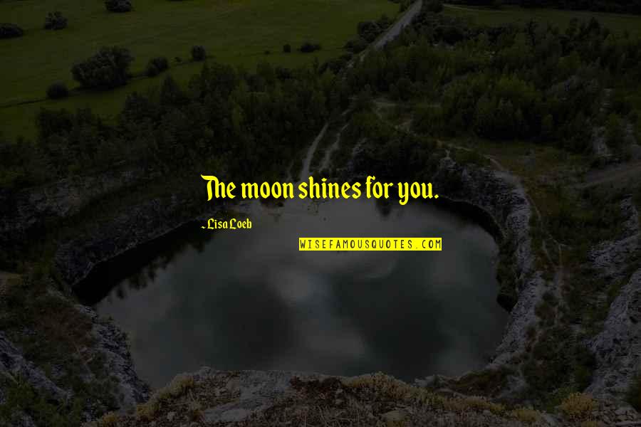 Fredlund Gallery Quotes By Lisa Loeb: The moon shines for you. Fredlund Gallery Quotes By Lisa Loeb: The moon shines for you.