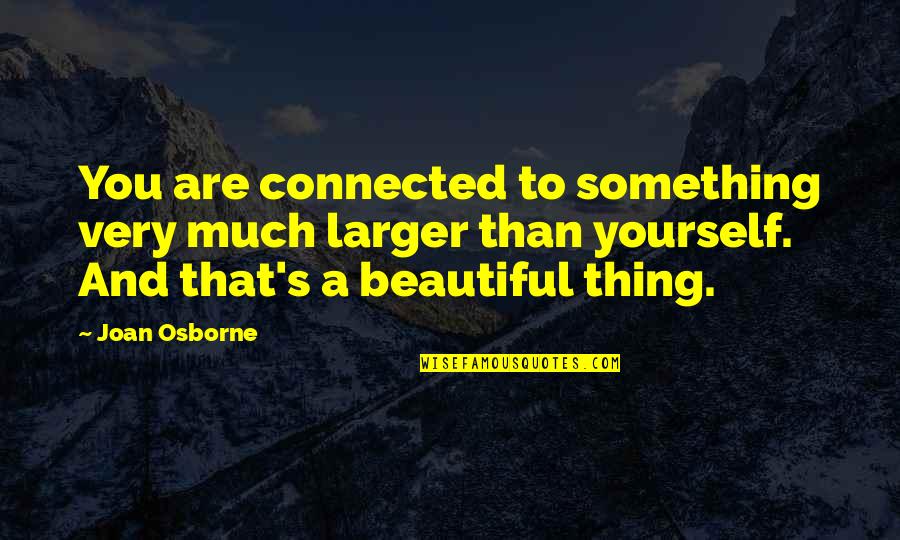 Fredlund Unsaturated Quotes By Joan Osborne: You are connected to something very much larger