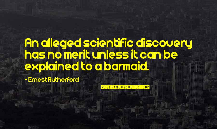 Fredman Quotes By Ernest Rutherford: An alleged scientific discovery has no merit unless
