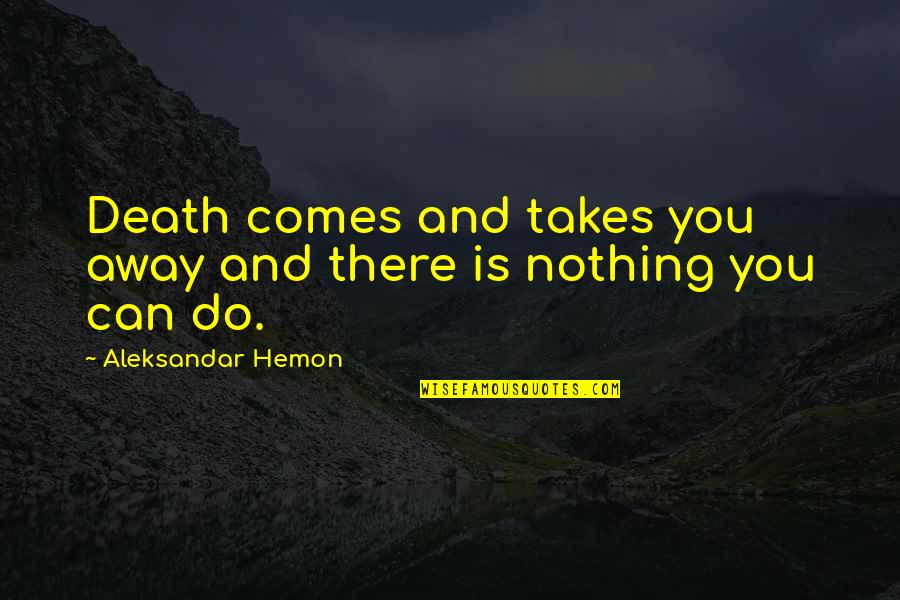 Fredo In The Godfather Quotes By Aleksandar Hemon: Death comes and takes you away and there Fredo In The Godfather Quotes By Aleksandar Hemon: Death comes and takes you away and there