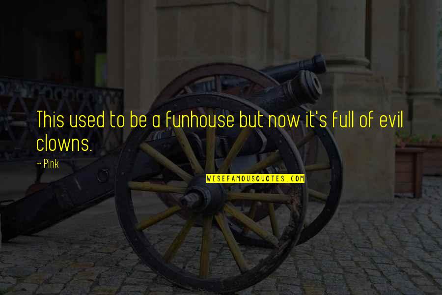 Fredric Jameson Postmodernism Quotes By Pink: This used to be a funhouse but now