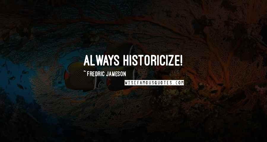 Fredric Jameson quotes: Always historicize!