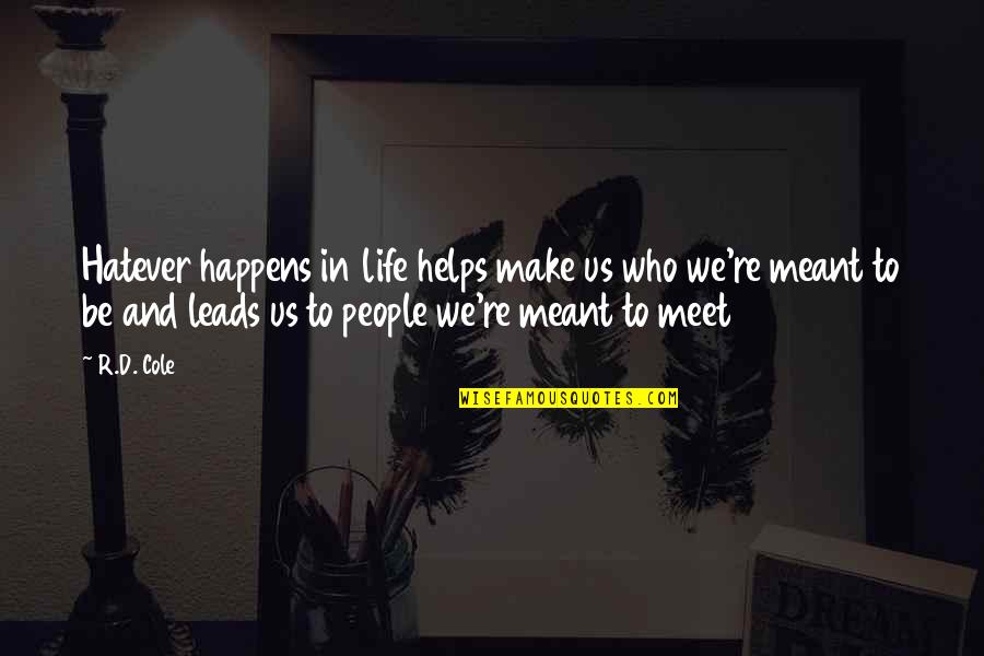 Fredricksen Hannah Quotes By R.D. Cole: Hatever happens in life helps make us who Fredricksen Hannah Quotes By R.D. Cole: Hatever happens in life helps make us who