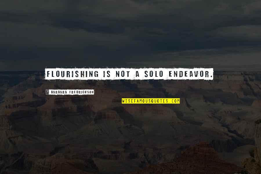 Fredrickson Quotes By Barbara Fredrickson: Flourishing is not a solo endeavor. Fredrickson Quotes By Barbara Fredrickson: Flourishing is not a solo endeavor.