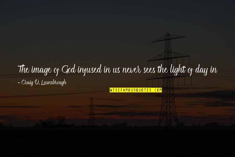 Fredrickson Quotes By Craig D. Lounsbrough: The image of God infused in us never Fredrickson Quotes By Craig D. Lounsbrough: The image of God infused in us never