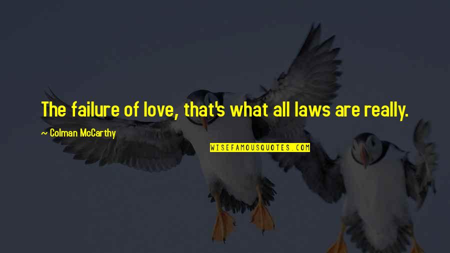 Fredrickson Ranch Quotes By Colman McCarthy: The failure of love, that's what all laws