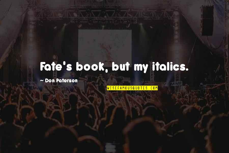 Fredrickson Sheffield Quotes By Don Paterson: Fate's book, but my italics. Fredrickson Sheffield Quotes By Don Paterson: Fate's book, but my italics.