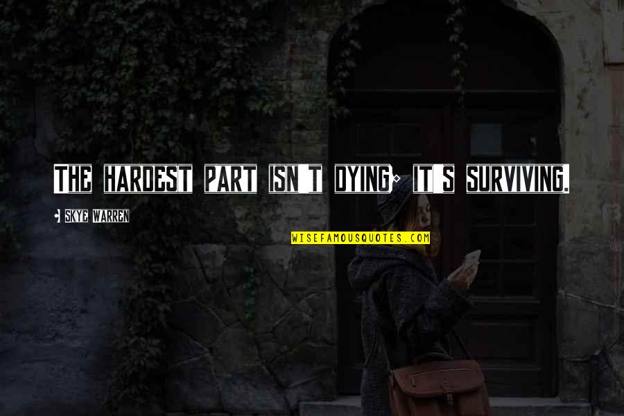 Fredricksons Appliances Quotes By Skye Warren: The hardest part isn't dying; it's surviving. Fredricksons Appliances Quotes By Skye Warren: The hardest part isn't dying; it's surviving.
