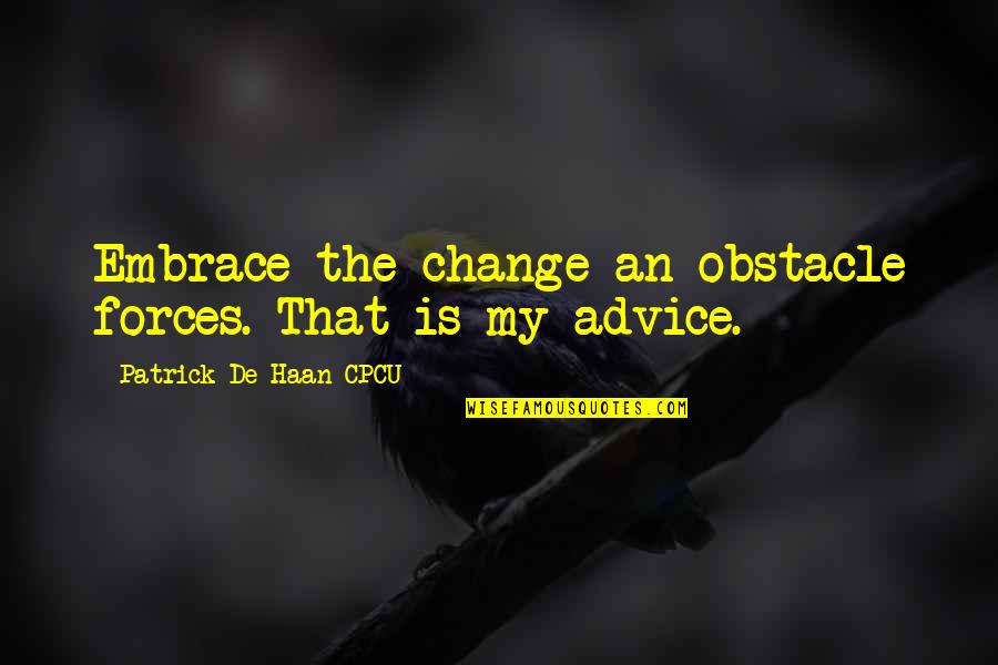 Fredricsons Quotes By Patrick De Haan CPCU: Embrace the change an obstacle forces. That is