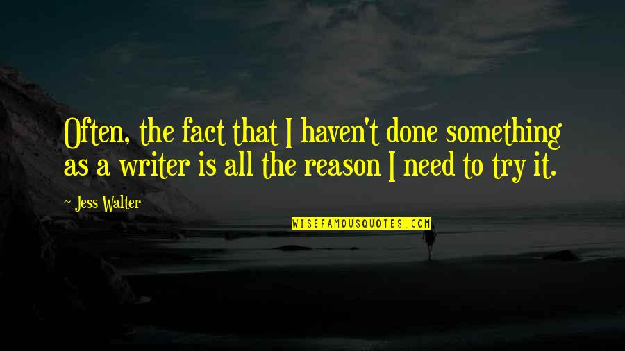Fredrik Bachman Quotes By Jess Walter: Often, the fact that I haven't done something Fredrik Bachman Quotes By Jess Walter: Often, the fact that I haven't done something
