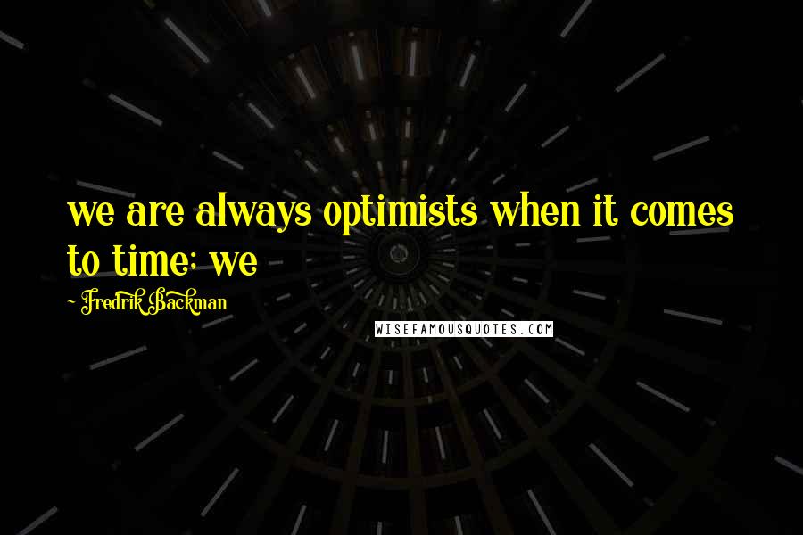 Fredrik Backman quotes: we are always optimists when it comes to time; we