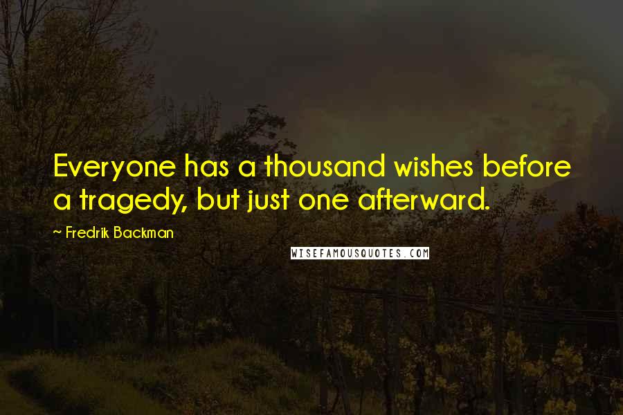 Fredrik Backman quotes: Everyone has a thousand wishes before a tragedy, but just one afterward.