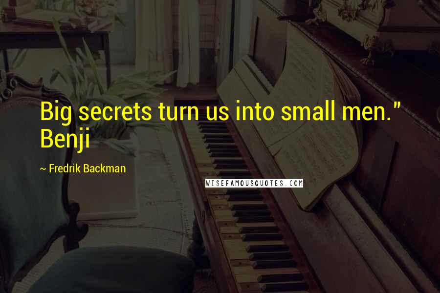 Fredrik Backman quotes: Big secrets turn us into small men." Benji