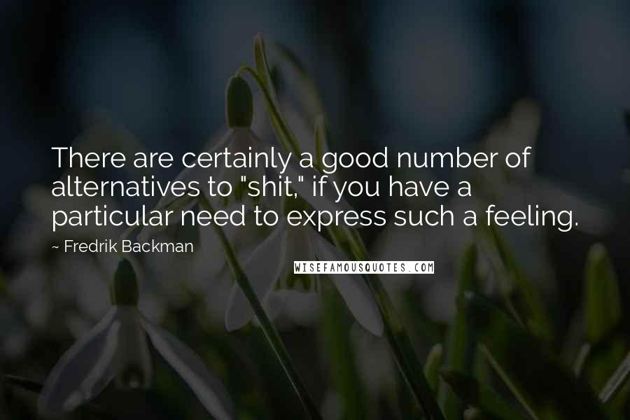 Fredrik Backman quotes: There are certainly a good number of alternatives to "shit," if you have a particular need to express such a feeling.