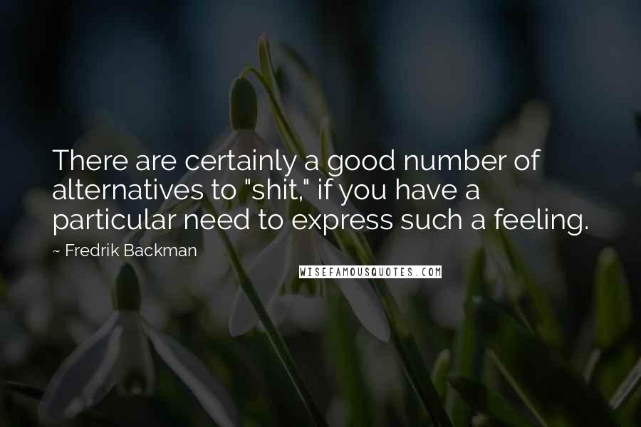 Fredrik Backman quotes: There are certainly a good number of alternatives to "shit," if you have a particular need to express such a feeling. Fredrik Backman quotes: There are certainly a good number of alternatives to "shit," if you have a particular need to express such a feeling.