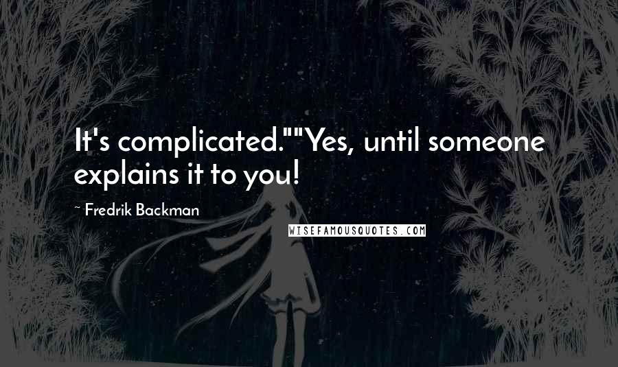 Fredrik Backman quotes: It's complicated.""Yes, until someone explains it to you!
