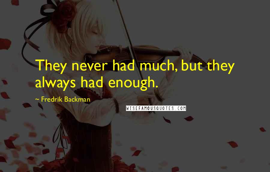 Fredrik Backman quotes: They never had much, but they always had enough.