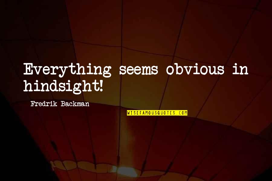 Fredrik Backman Quotes By Fredrik Backman: Everything seems obvious in hindsight!