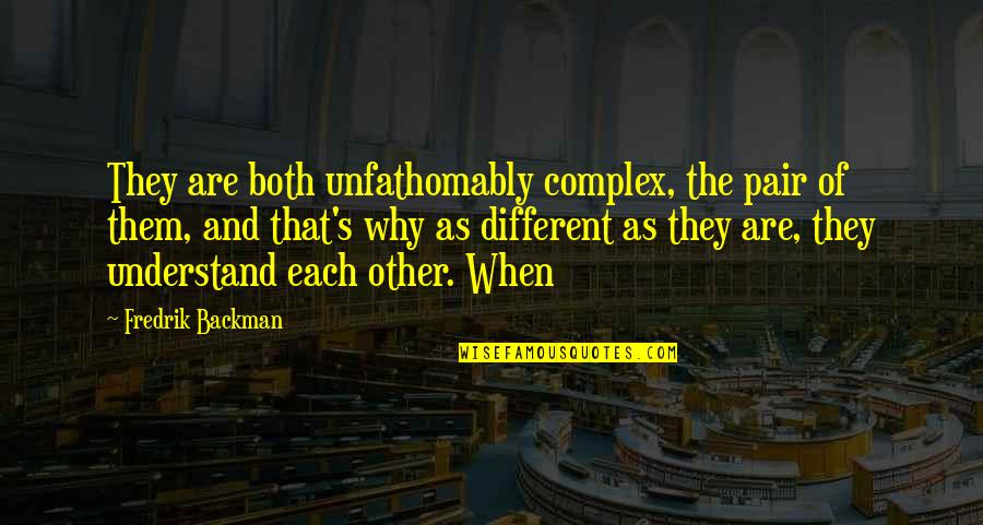 Fredrik Backman Quotes By Fredrik Backman: They are both unfathomably complex, the pair of