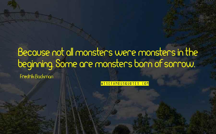 Fredrik Backman Quotes By Fredrik Backman: Because not all monsters were monsters in the